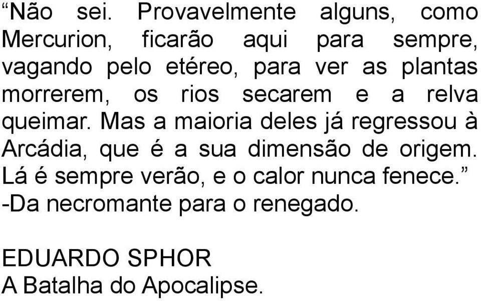 para ver as plantas morrerem, os rios secarem e a relva queimar.