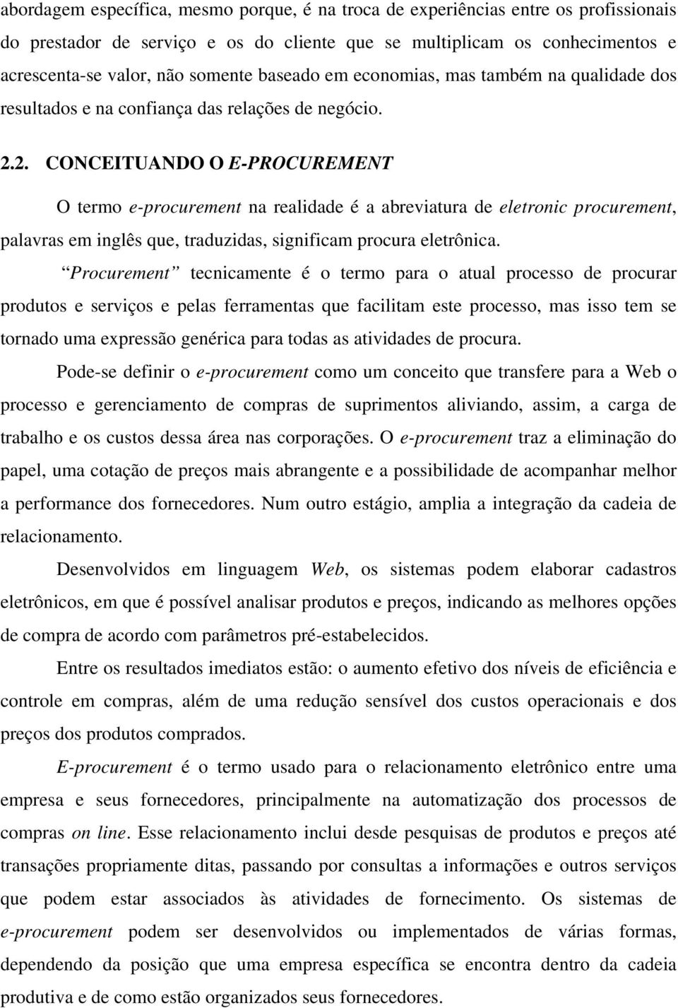 2. CONCEITUANDO O E-PROCUREMENT O termo e-procurement na realidade é a abreviatura de eletronic procurement, palavras em inglês que, traduzidas, significam procura eletrônica.