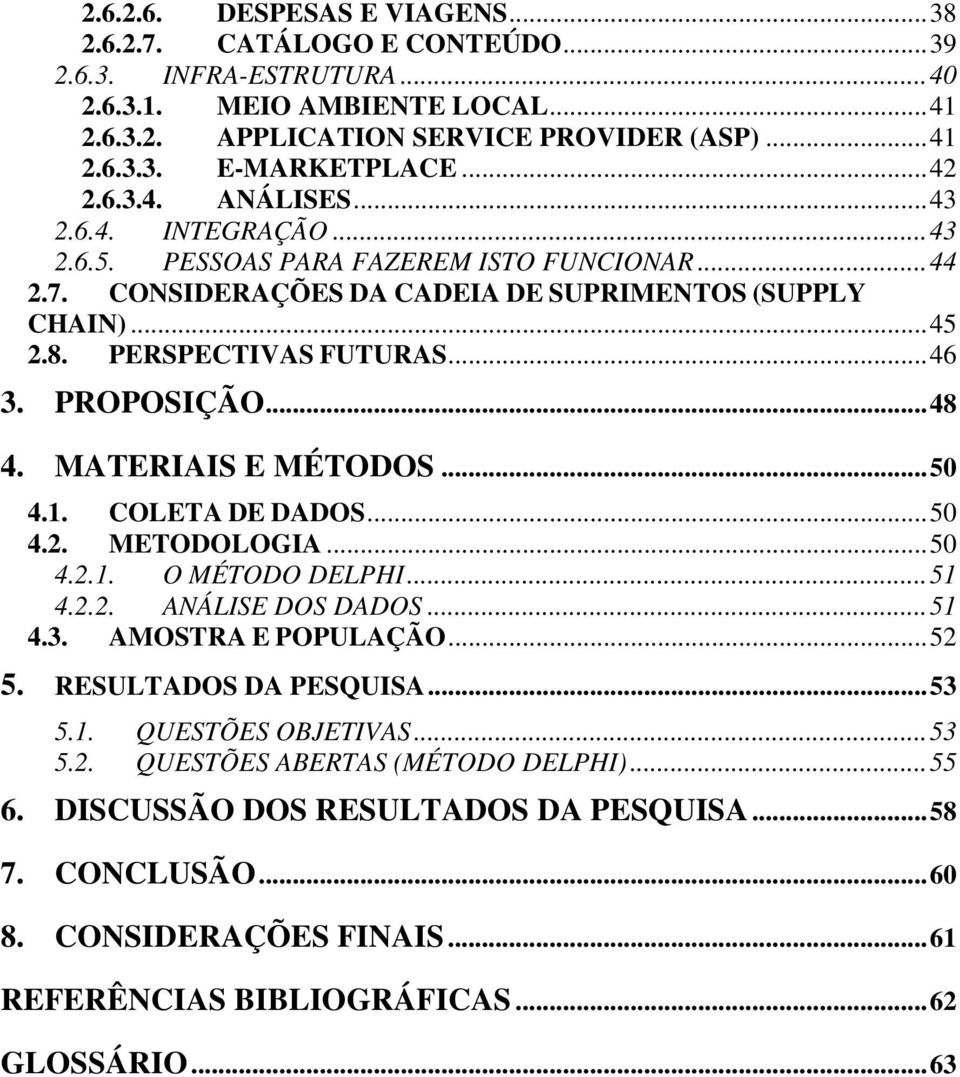 PROPOSIÇÃO...48 4. MATERIAIS E MÉTODOS...50 4.1. COLETA DE DADOS...50 4.2. METODOLOGIA...50 4.2.1. O MÉTODO DELPHI...51 4.2.2. ANÁLISE DOS DADOS...51 4.3. AMOSTRA E POPULAÇÃO...52 5.