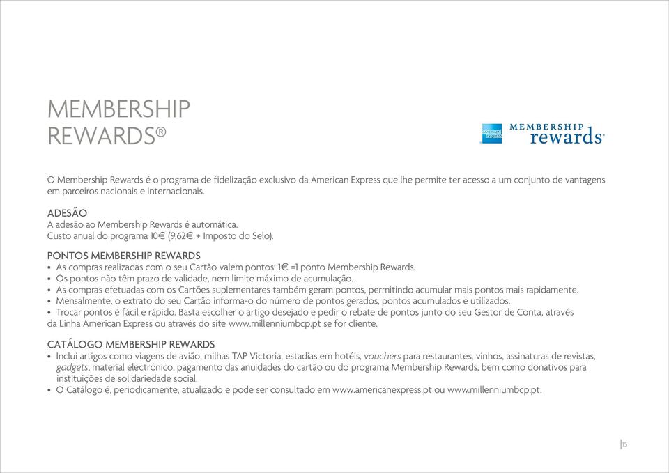 PONTOS MEMBERSHIP REWARDS As compras realizadas com o seu Cartão valem pontos: 1 =1 ponto Membership Rewards. Os pontos não têm prazo de validade, nem limite máximo de acumulação.