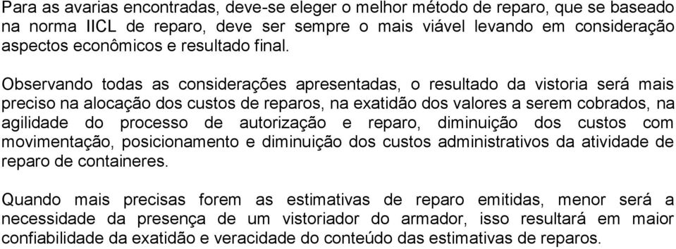 Observando todas as considerações apresentadas, o resultado da vistoria será mais preciso na alocação dos custos de reparos, na exatidão dos valores a serem cobrados, na agilidade do processo de