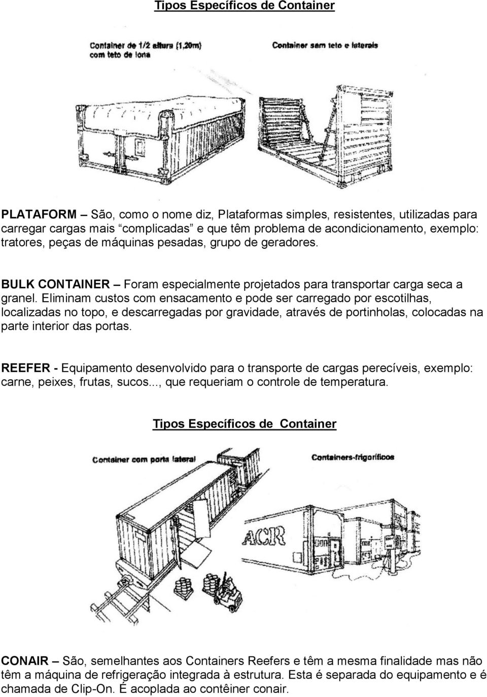 Eliminam custos com ensacamento e pode ser carregado por escotilhas, localizadas no topo, e descarregadas por gravidade, através de portinholas, colocadas na parte interior das portas.