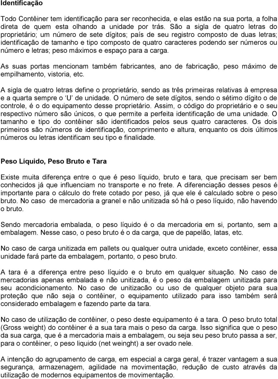 números ou número e letras; peso máximos e espaço para a carga. As suas portas mencionam também fabricantes, ano de fabricação, peso máximo de empilhamento, vistoria, etc.