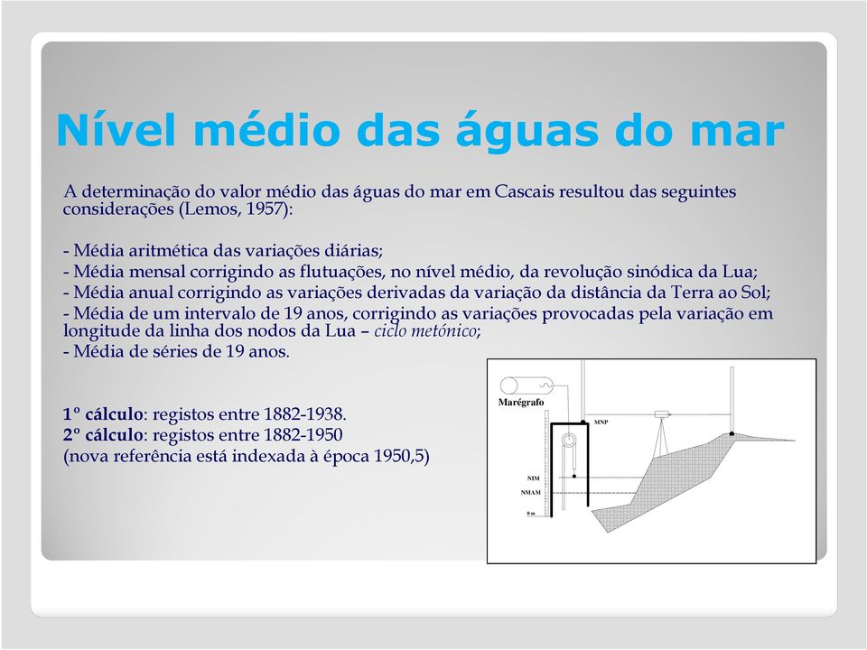 dstânca da Terra ao Sol; - Méda de um ntervalo de 9 anos, corrgndo as varações provocadas pela varação em longtude da lnha dos nodos da Lua cclo metónco;