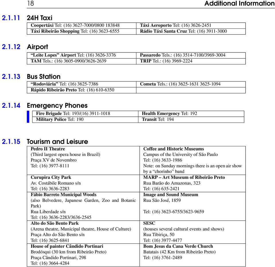 : (16) 3625-1631 3625-1094 Rápido Ribeirão Preto Tel: (16) 610-6350 2.1.14 Emergency Phones Fire Brigade Tel: 193/(16) 3911-1018 Health Emergency Tel: 192 Military Police Tel: 190 Transit Tel: 194 2.