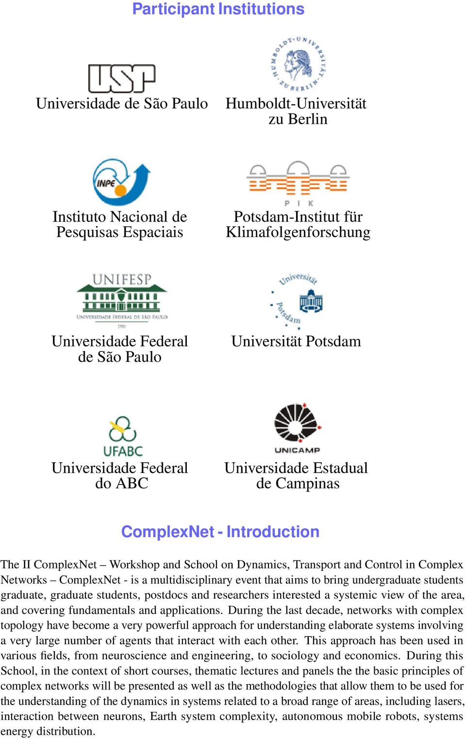 Networks ComplexNet - is a multidisciplinary event that aims to bring undergraduate students graduate, graduate students, postdocs and researchers interested a systemic view of the area, and covering