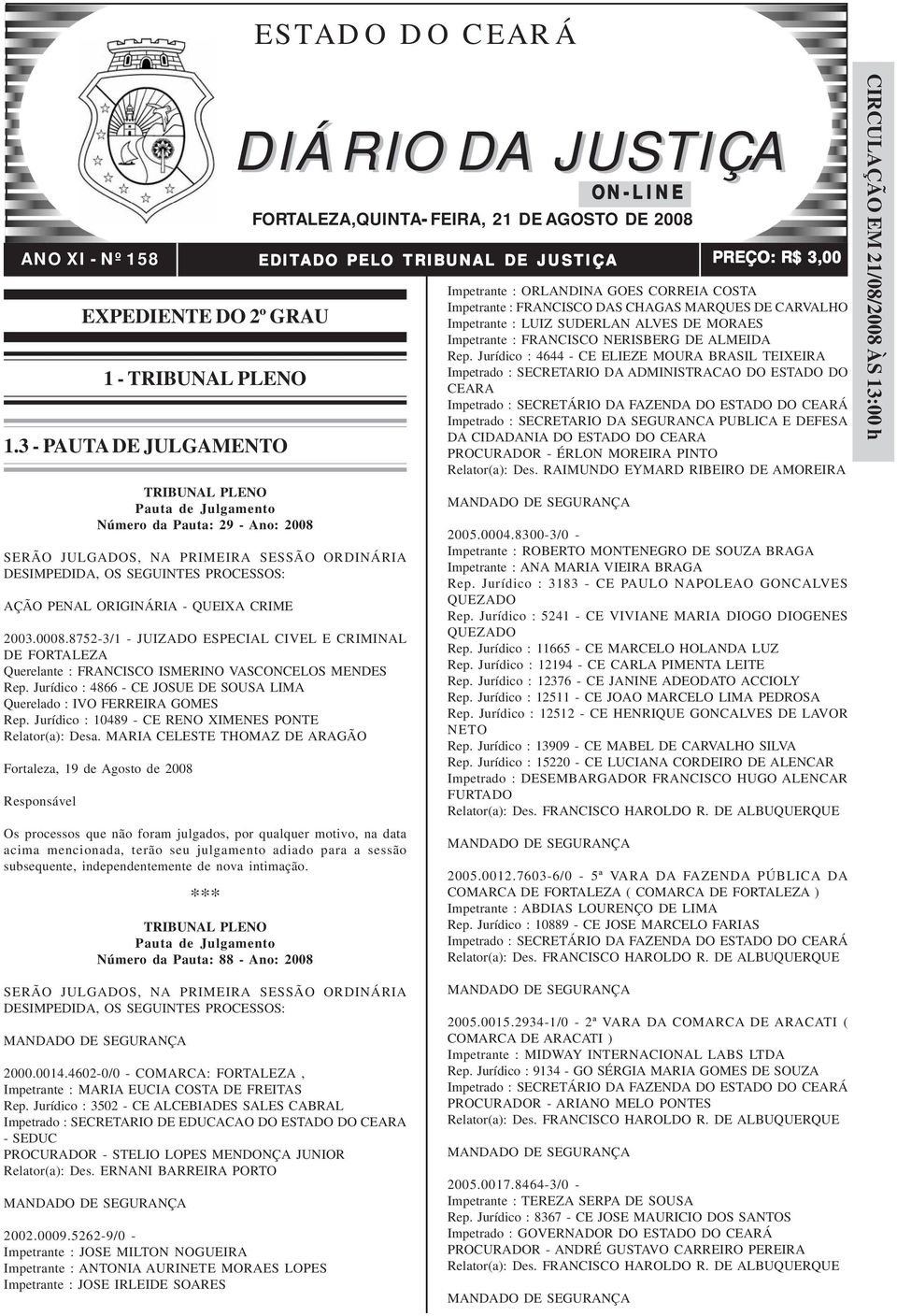 QUEIXA CRIME 2003.0008.8752-3/1 - JUIZADO ESPECIAL CIVEL E CRIMINAL DE FORTALEZA Querelante : FRANCISCO ISMERINO VASCONCELOS MENDES Rep.