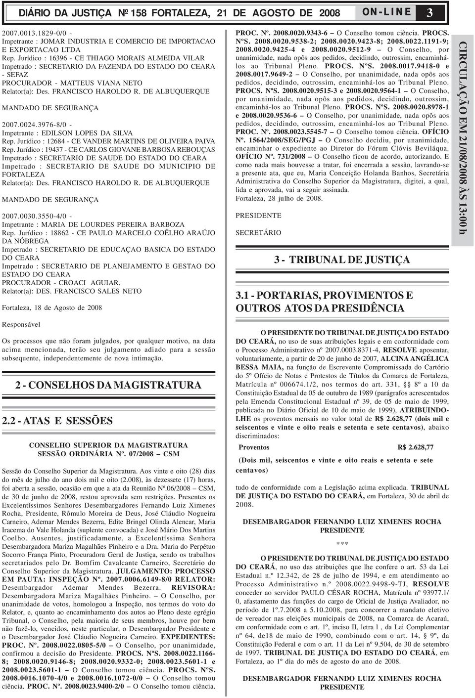 DE ALBUQUERQUE MANDADO DE SEGURANÇA 2007.0024.3976-8/0 - Impetrante : EDILSON LOPES DA SILVA Rep. Jurídico : 12684 - CE VANDER MARTINS DE OLIVEIRA PAIVA Rep.