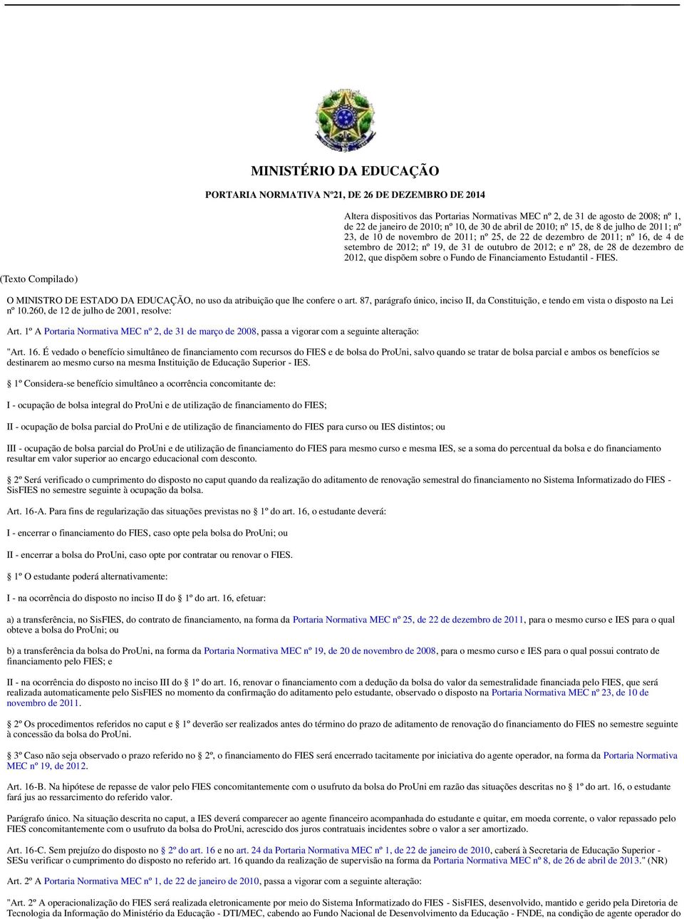 dezembro de 2012, que dispõem sobre o Fundo de Financiamento Estudantil - FIES. (Texto Compilado) O MINISTRO DE ESTADO DA EDUCAÇÃO, no uso da atribuição que lhe confere o art.