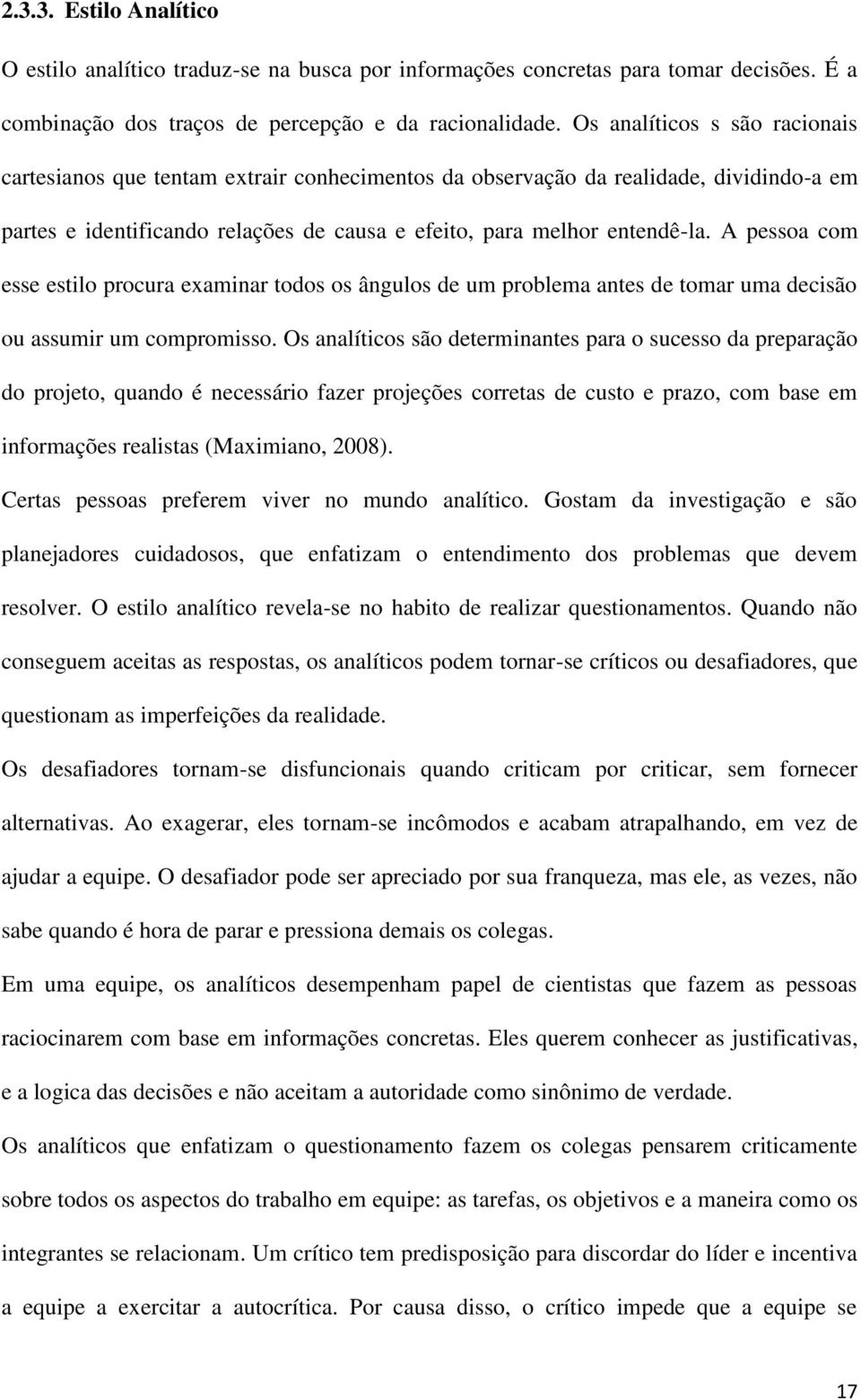 A pessoa com esse estilo procura examinar todos os ângulos de um problema antes de tomar uma decisão ou assumir um compromisso.