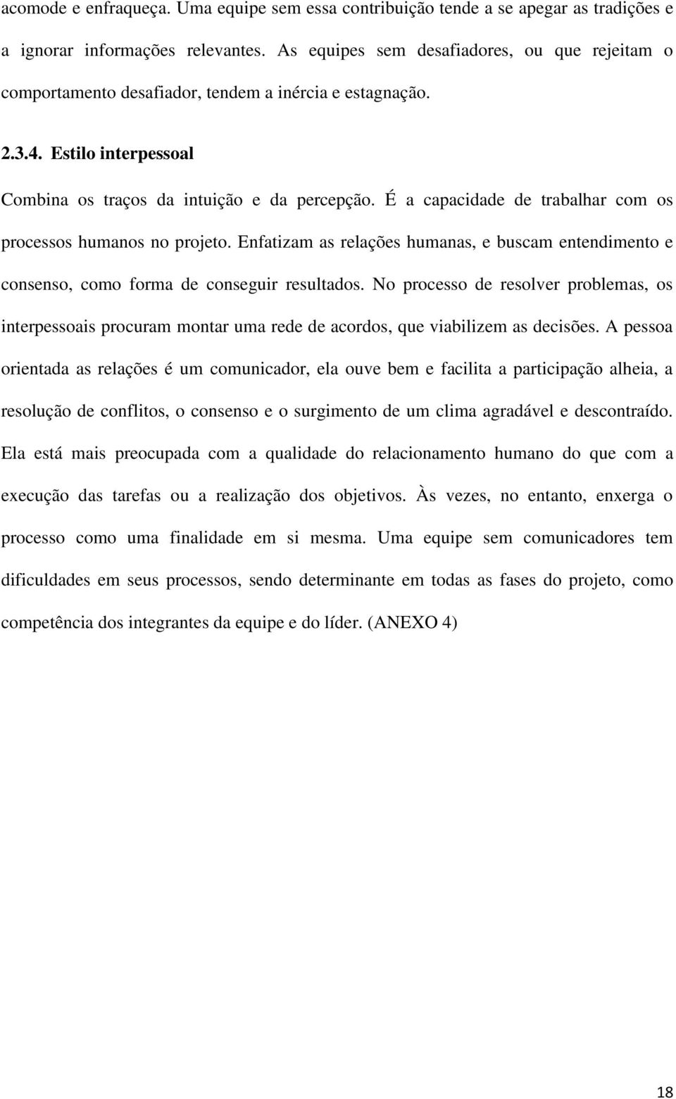 É a capacidade de trabalhar com os processos humanos no projeto. Enfatizam as relações humanas, e buscam entendimento e consenso, como forma de conseguir resultados.