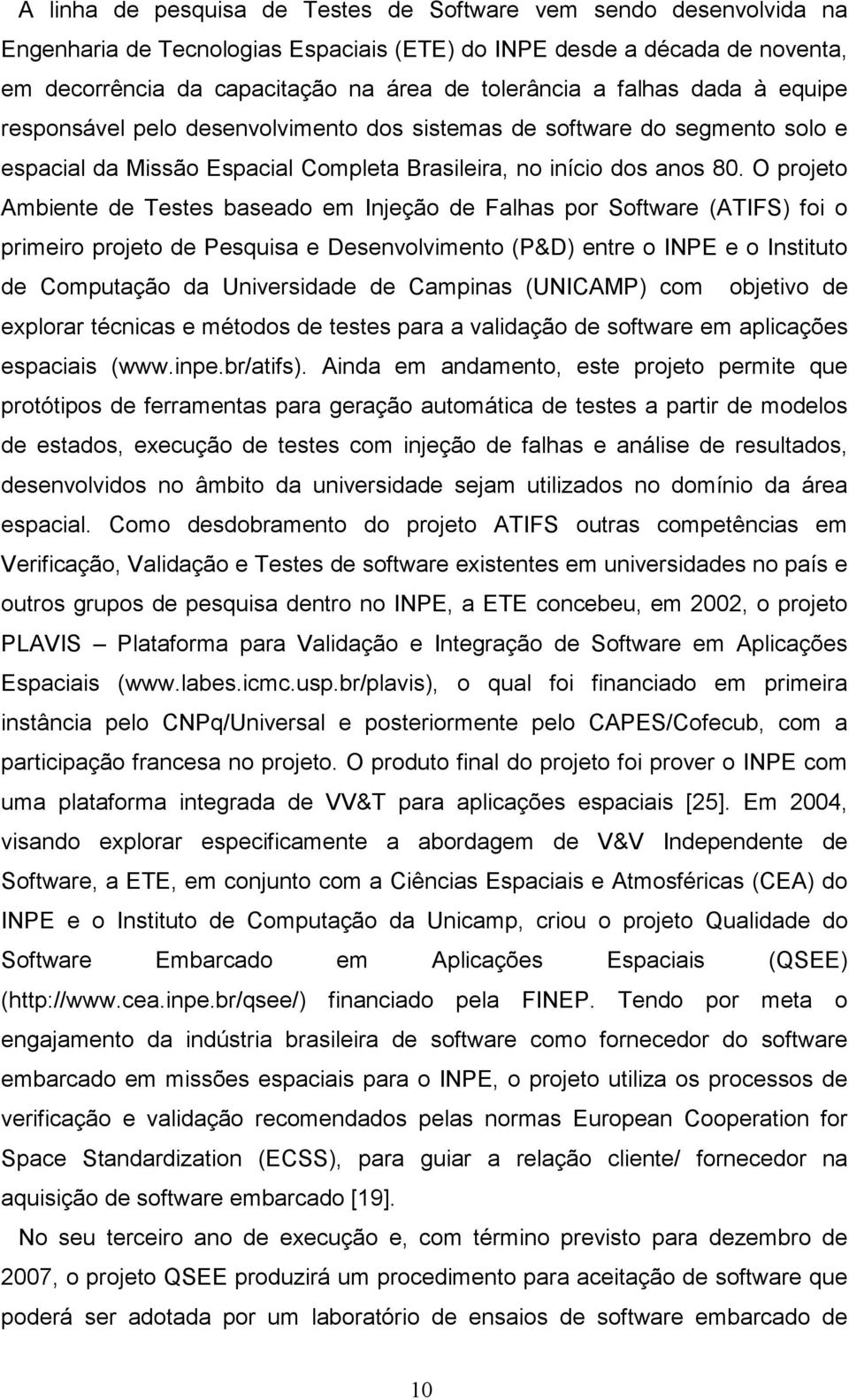 O projeto Ambiente de Testes baseado em Injeção de Falhas por Software (ATIFS) foi o primeiro projeto de Pesquisa e Desenvolvimento (P&D) entre o INPE e o Instituto de Computação da Universidade de