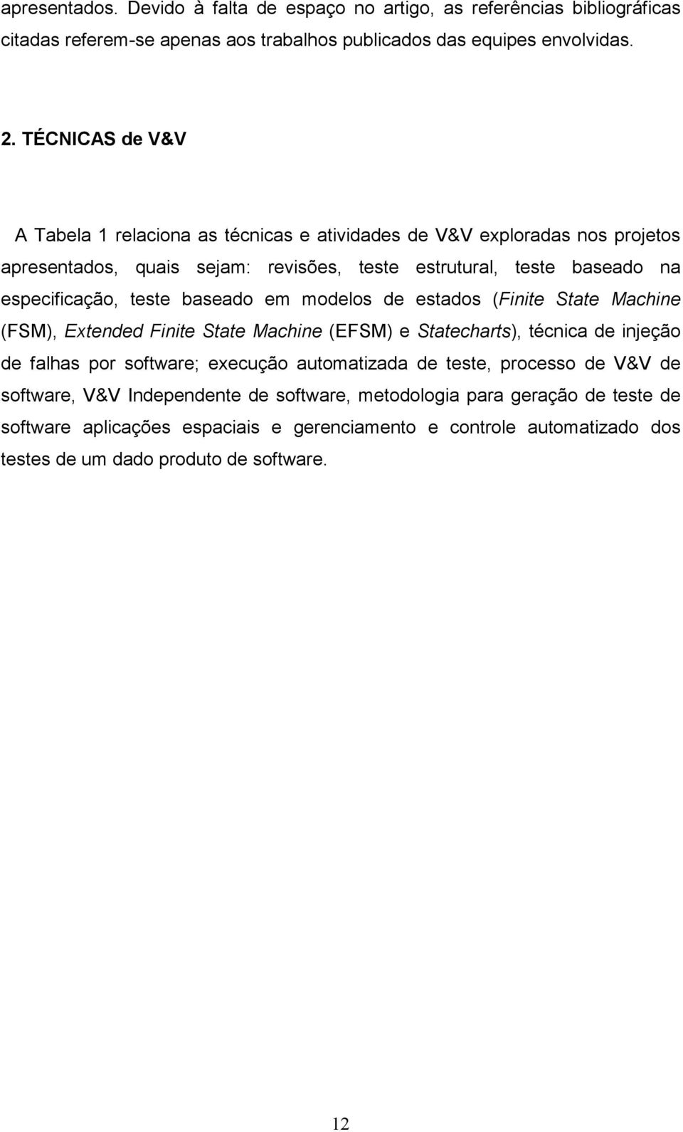 baseado em modelos de estados (Finite State Machine (FSM), Extended Finite State Machine (EFSM) e Statecharts), técnica de injeção de falhas por software; execução automatizada de