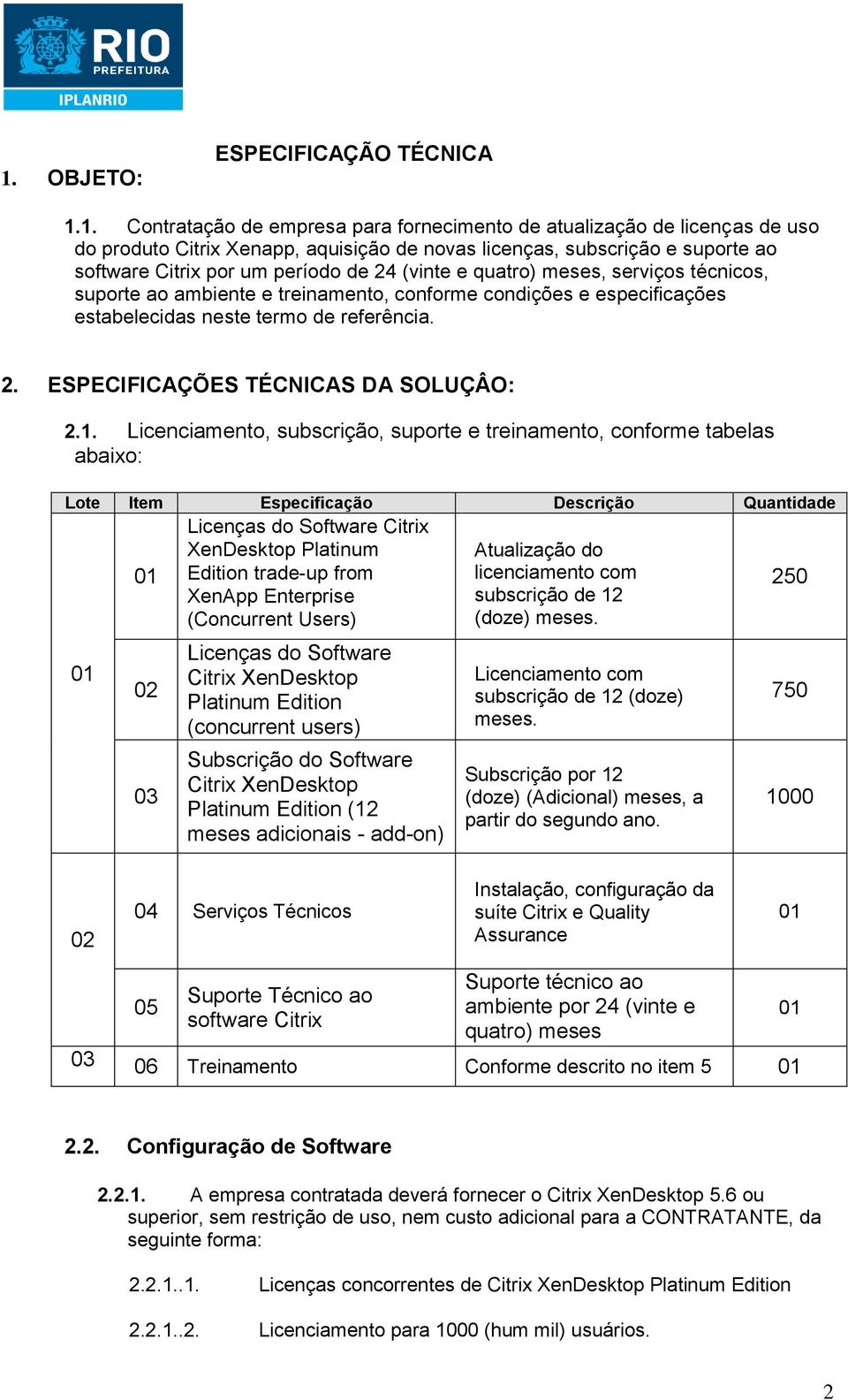 1. Licenciamento, subscrição, suporte e treinamento, conforme tabelas abaixo: Lote Item Especificação Descrição Quantidade Licenças do Software Citrix XenDesktop Platinum Atualização do 01 Edition