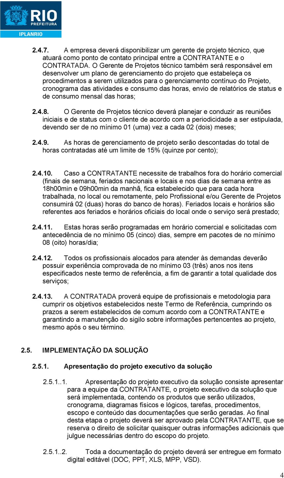 cronograma das atividades e consumo das horas, envio de relatórios de status e de consumo mensal das horas; 2.4.8.