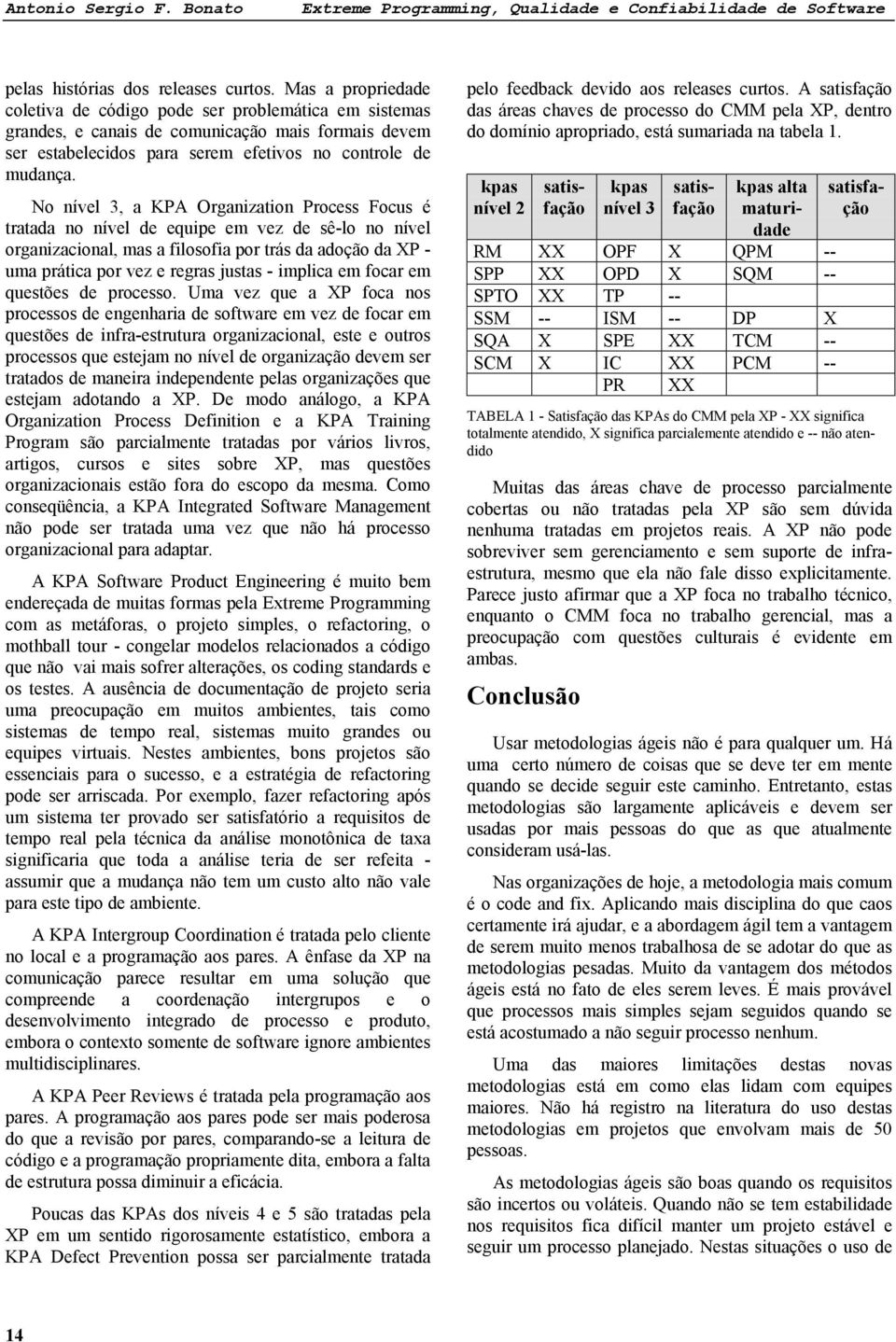 No nível 3, a KPA Organization Process Focus é tratada no nível de equipe em vez de sê-lo no nível organizacional, mas a filosofia por trás da adoção da XP - uma prática por vez e regras justas -