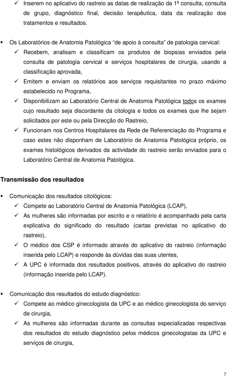 hospitalares de cirurgia, usando a classificação aprovada, Emitem e enviam os relatórios aos serviços requisitantes no prazo máximo estabelecido no Programa, Disponibilizam ao Laboratório Central de