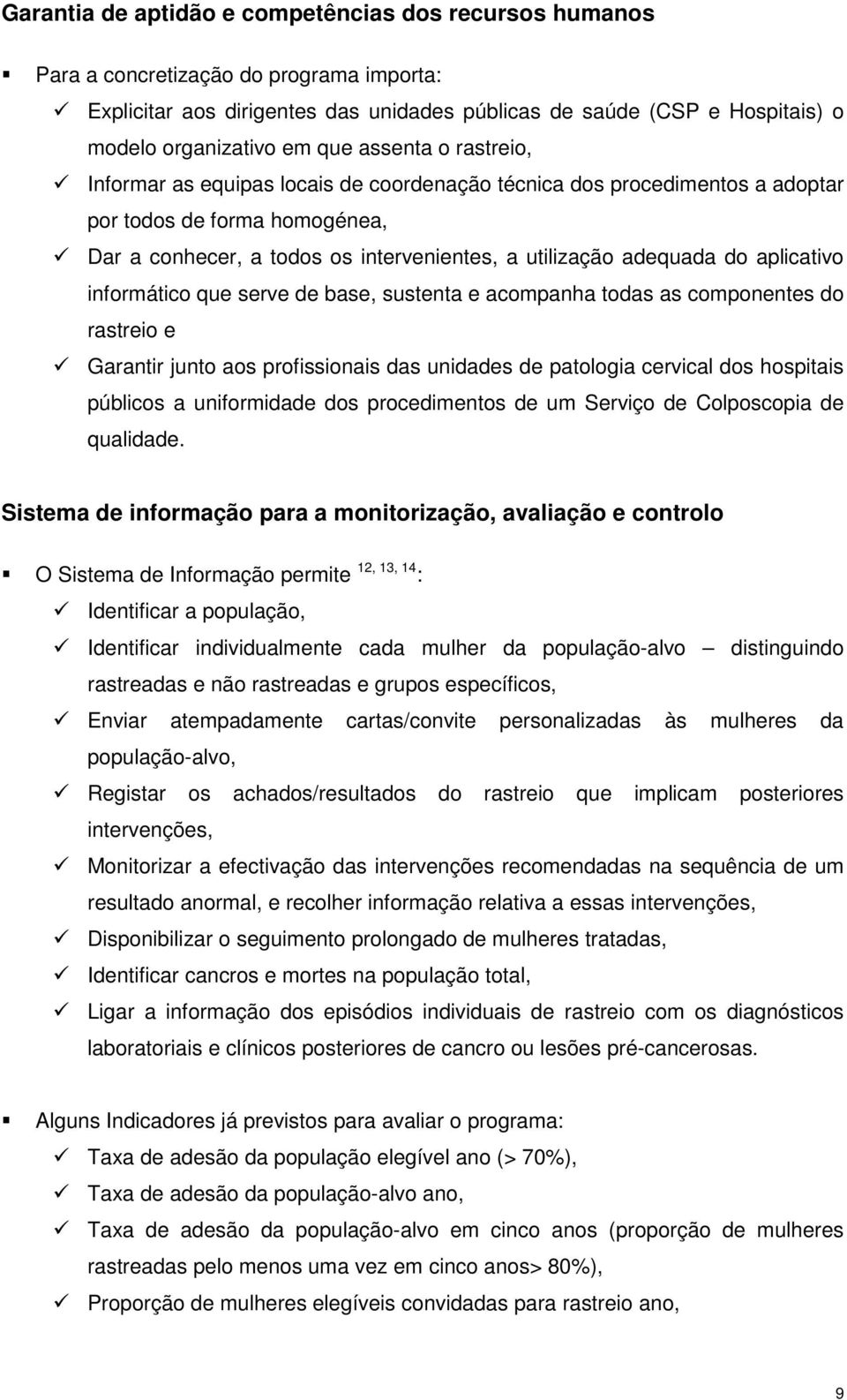 aplicativo informático que serve de base, sustenta e acompanha todas as componentes do rastreio e Garantir junto aos profissionais das unidades de patologia cervical dos hospitais públicos a