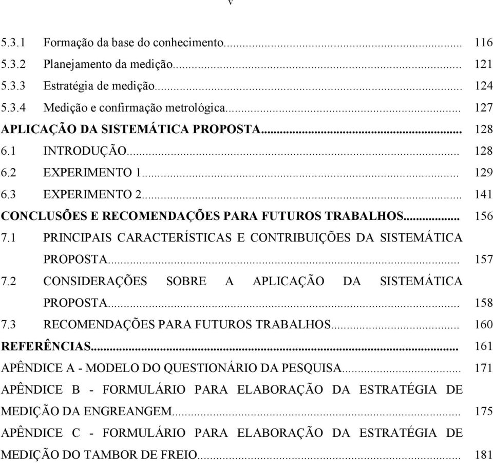 1 PRINCIPAIS CARACTERÍSTICAS E CONTRIBUIÇÕES DA SISTEMÁTICA PROPOSTA... 157 7.2 CONSIDERAÇÕES SOBRE A APLICAÇÃO DA SISTEMÁTICA PROPOSTA... 158 7.3 RECOMENDAÇÕES PARA FUTUROS TRABALHOS.