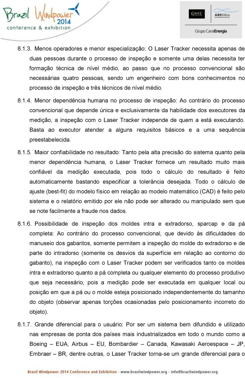 que no processo convencional são necessárias quatro pessoas, sendo um engenheiro com bons conhecimentos no processo de inspeção e três técnicos de nível médio. 8.1.4.