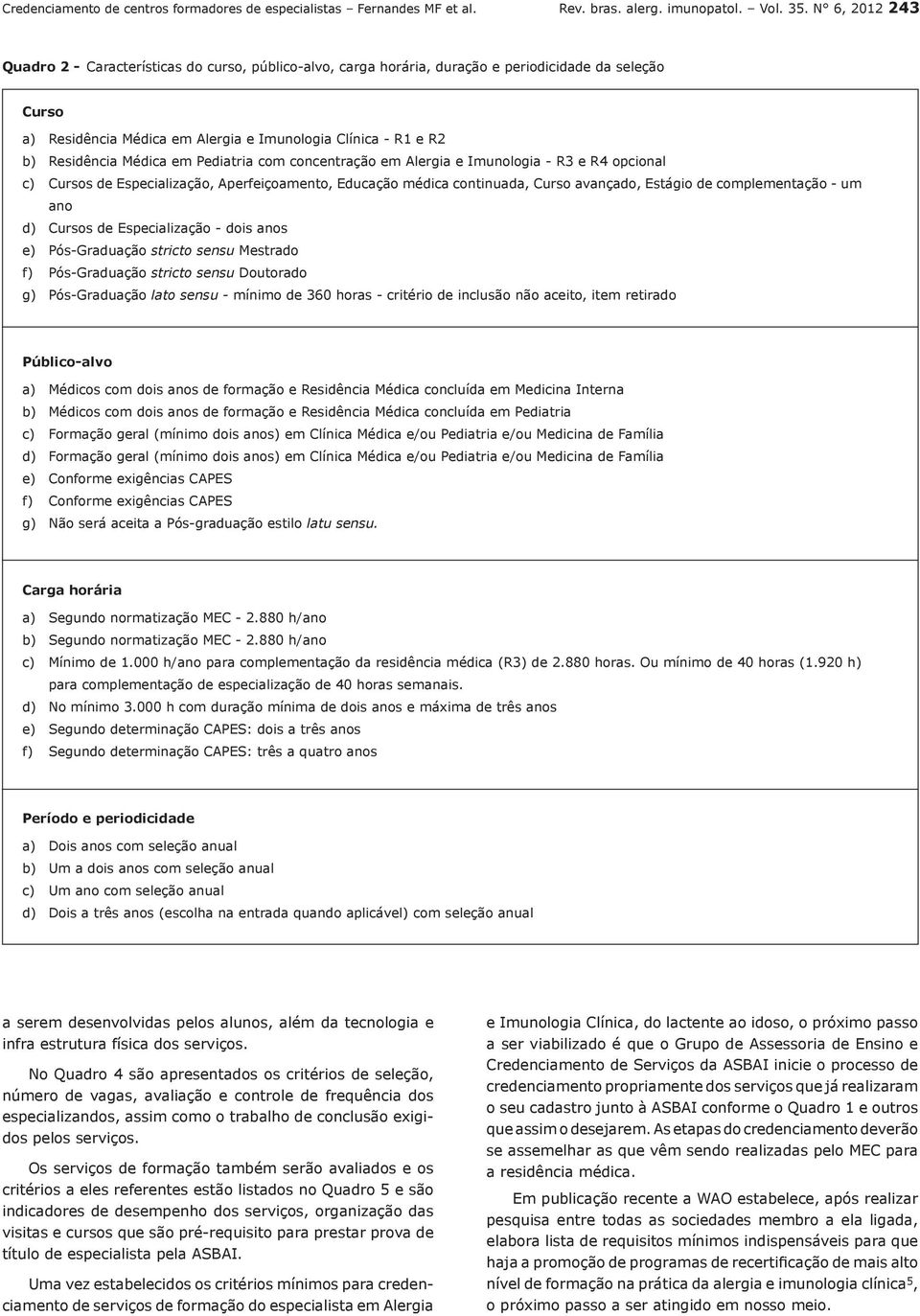 Médica em Pediatria com concentração em Alergia e Imunologia - R3 e R4 opcional c) Cursos de Especialização, Aperfeiçoamento, Educação médica continuada, Curso avançado, Estágio de complementação -