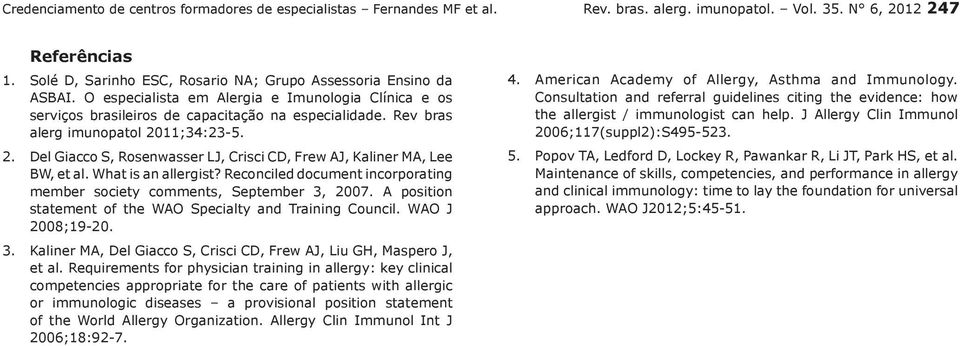 Rev bras alerg imunopatol 2011;34:23-5. 2. Del Giacco S, Rosenwasser LJ, Crisci CD, Frew AJ, Kaliner MA, Lee BW, et al. What is an allergist?