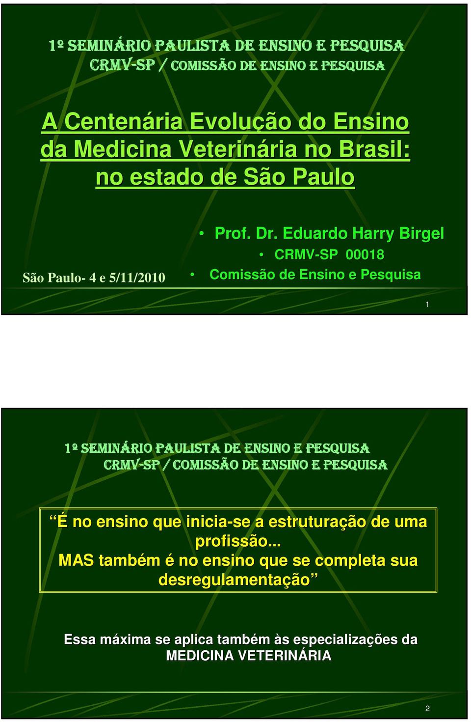 Eduardo Harry Birgel CRMV-SP 00018 Comissão de Ensino e Pesquisa 1 1º SEMINÁRIO PAULISTA DE ENSINO E PESQUISA CRMV-SP / COMISSÃO DE ENSINO