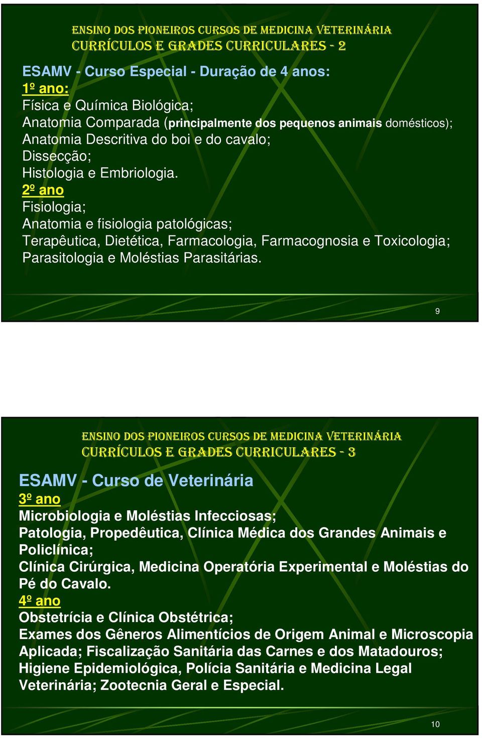 2º ano Fisiologia; Anatomia e fisiologia patológicas; Terapêutica, Dietética, Farmacologia, Farmacognosia e Toxicologia; Parasitologia e Moléstias Parasitás.