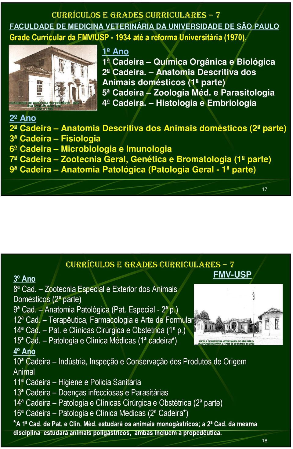 Histologia e Embriologia 2º Ano 2ª Cadeira Anatomia Descritiva dos Animais domésticos (2ª parte) 3ª Cadeira Fisiologia 6ª Cadeira Microbiologia e Imunologia 7ª Cadeira Zootecnia Geral, Genética e