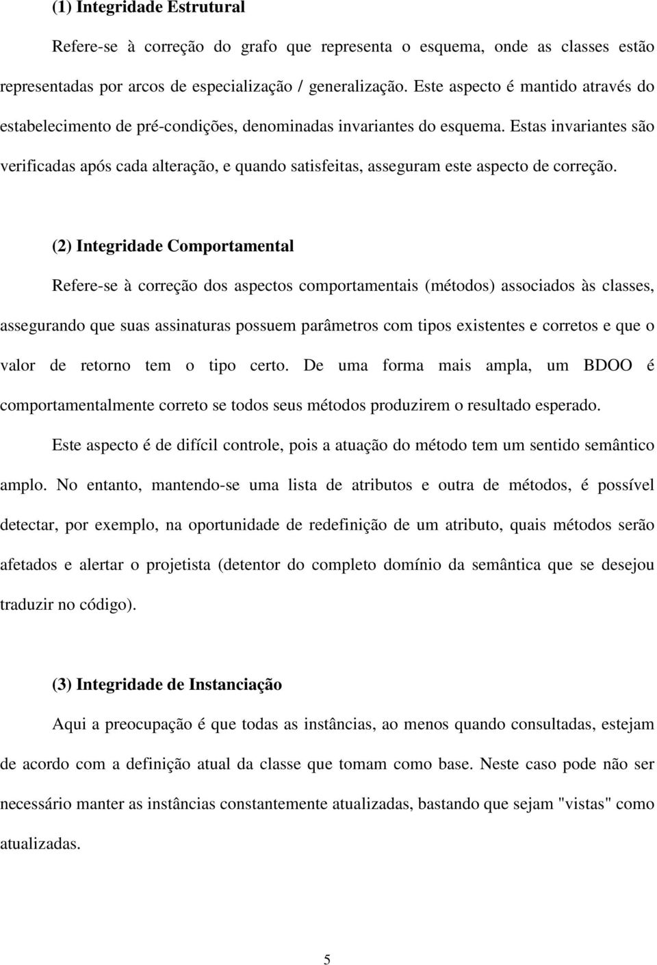 (2) Integridde Comportmentl Refere-se à correção dos spectos comportmentis (métodos) ssocidos às clsses, ssegurndo que sus ssinturs possuem prâmetros com tipos existentes e corretos e que o vlor de