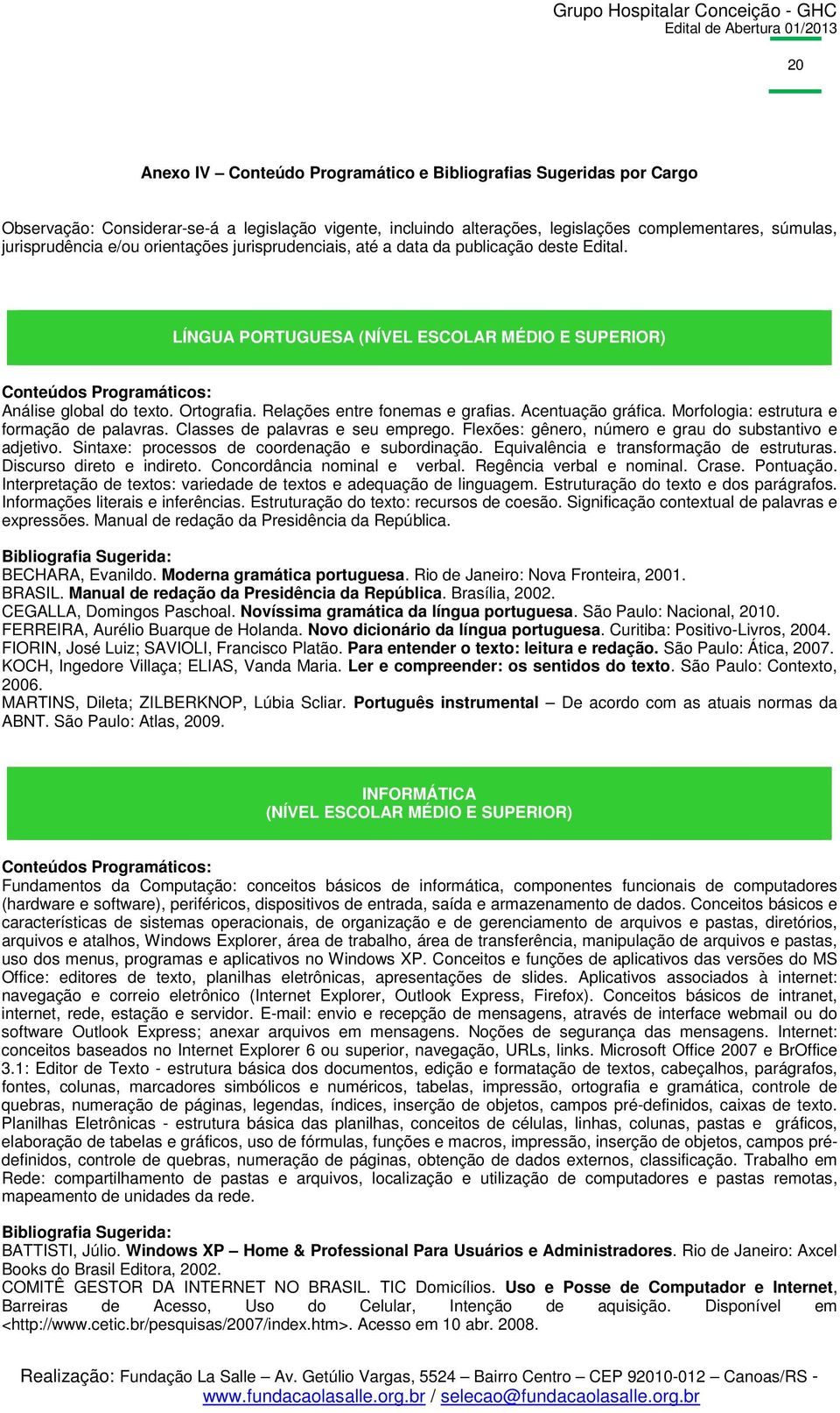 Relações entre fonemas e grafias. Acentuação gráfica. Morfologia: estrutura e formação de palavras. Classes de palavras e seu emprego. Flexões: gênero, número e grau do substantivo e adjetivo.