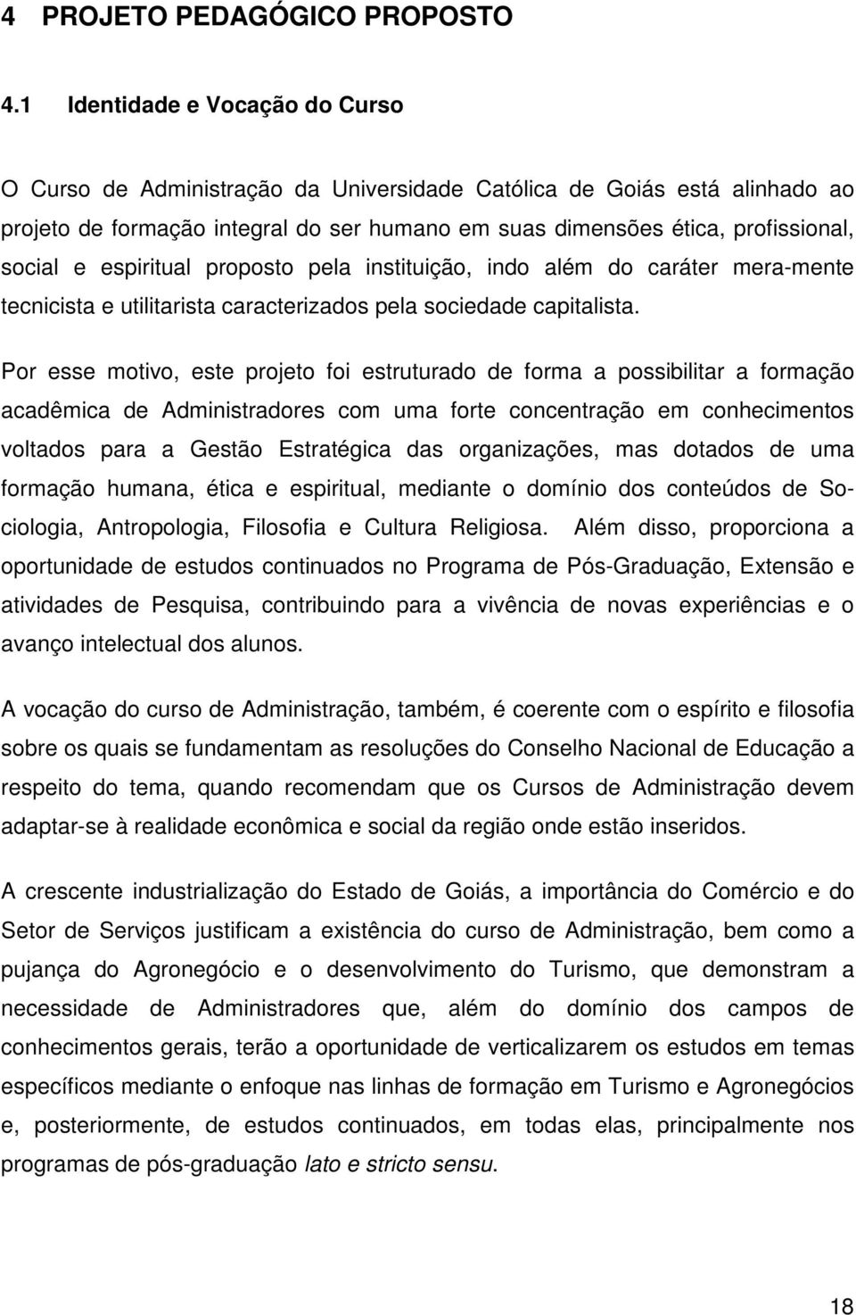 espiritual proposto pela instituição, indo além do caráter mera-mente tecnicista e utilitarista caracterizados pela sociedade capitalista.