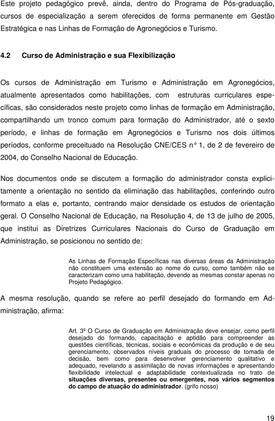 2 Curso de Administração e sua Flexibilização Os cursos de Administração em Turismo e Administração em Agronegócios, atualmente apresentados como habilitações, com estruturas curriculares