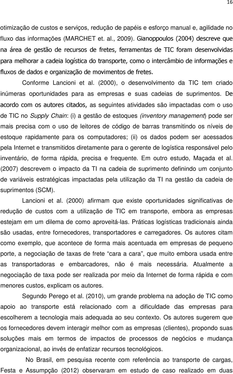 fluxos de dados e organização de movimentos de fretes. Conforme Lancioni et al. (2000), o desenvolvimento da TIC tem criado inúmeras oportunidades para as empresas e suas cadeias de suprimentos.