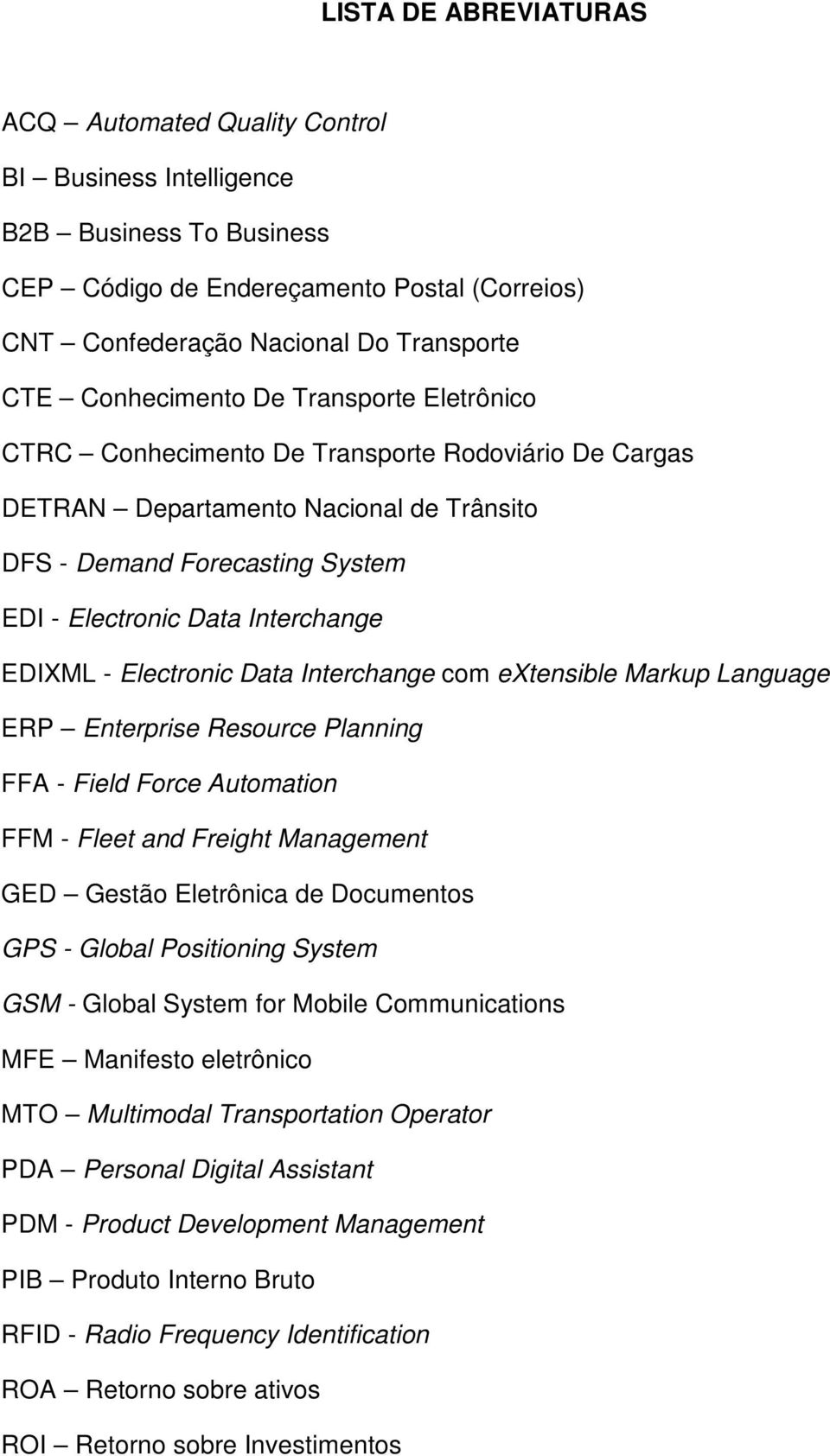 EDIXML - Electronic Data Interchange com extensible Markup Language ERP Enterprise Resource Planning FFA - Field Force Automation FFM - Fleet and Freight Management GED Gestão Eletrônica de