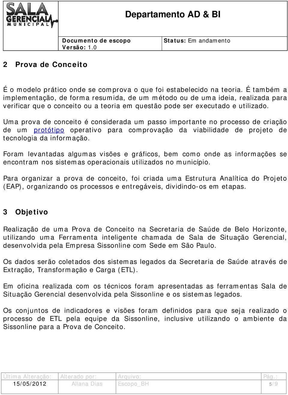 Uma prova de conceito é considerada um passo importante no processo de criação de um protótipo operativo para comprovação da viabilidade de projeto de tecnologia da informação.