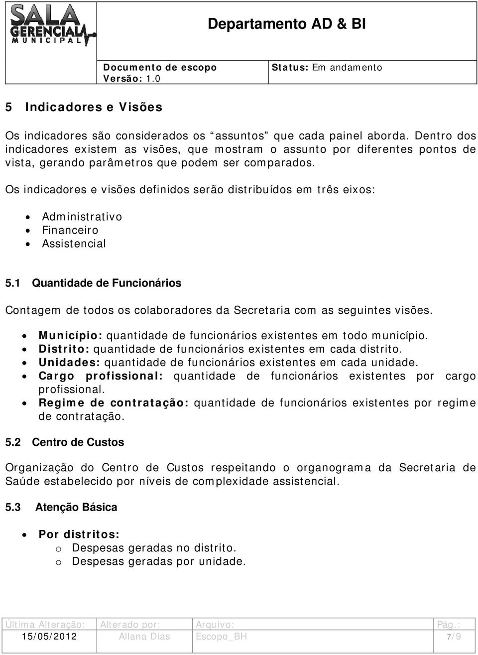 Os indicadores e visões definidos serão distribuídos em três eixos: Administrativo Financeiro Assistencial 5.