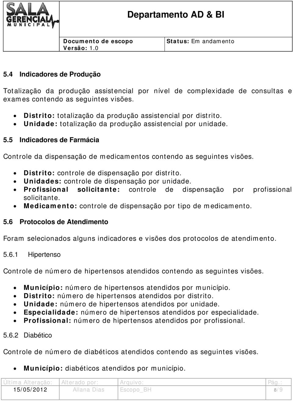 5 Indicadores de Farmácia Controle da dispensação de medicamentos contendo as seguintes visões. Distrito: controle de dispensação por distrito. Unidades: controle de dispensação por unidade.