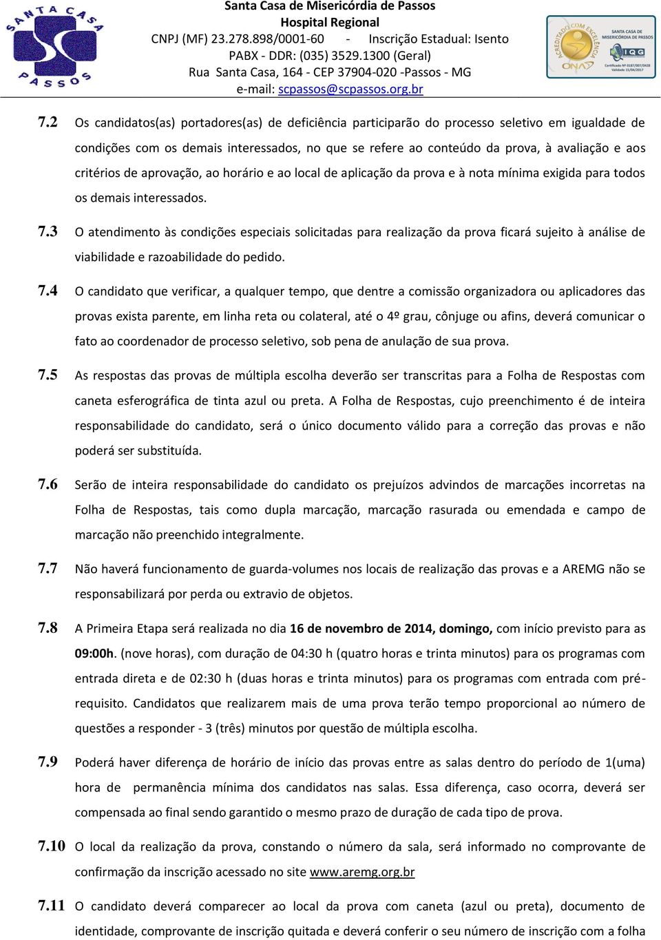 3 O atendimento às condições especiais solicitadas para realização da prova ficará sujeito à análise de viabilidade e razoabilidade do pedido. 7.