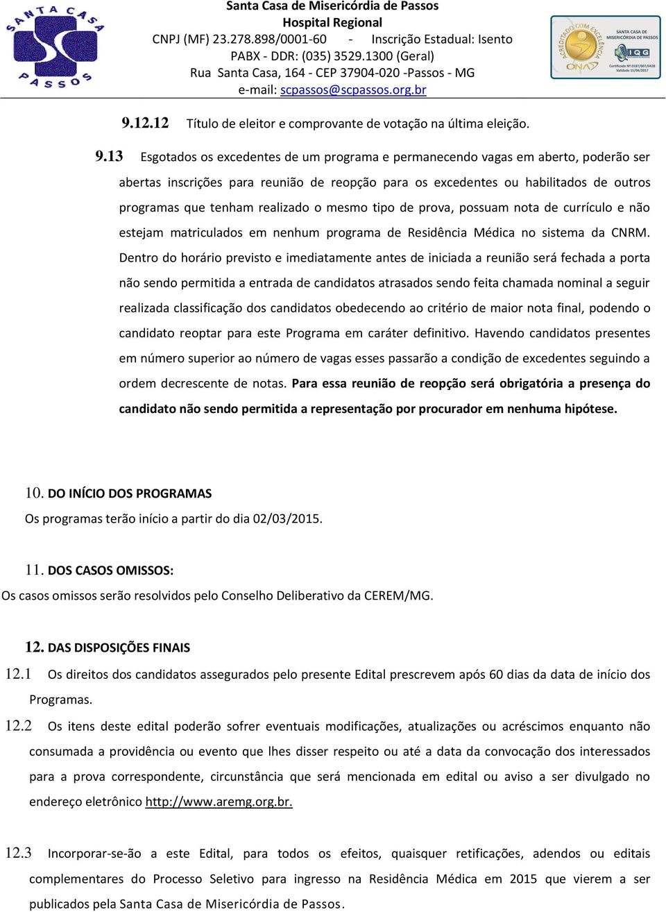 realizado o mesmo tipo de prova, possuam nota de currículo e não estejam matriculados em nenhum programa de Residência Médica no sistema da CNRM.