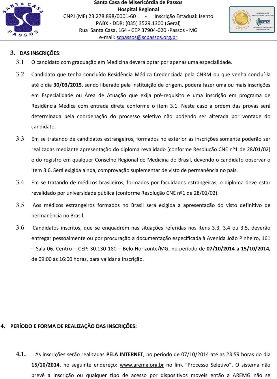 2 Candidato que tenha concluído Residência Médica Credenciada pela CNRM ou que venha concluí-la até o dia 30/03/2015, sendo liberado pela instituição de origem, poderá fazer uma ou mais inscrições em