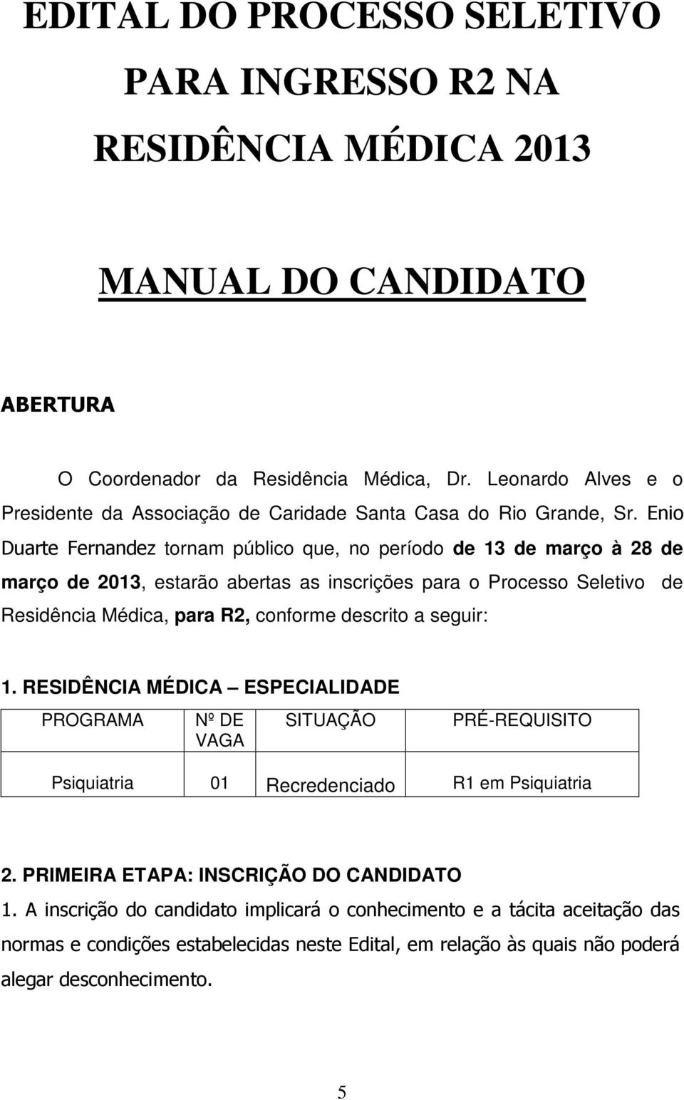 Enio Duarte Fernandez tornam público que, no período de 13 de março à 28 de março de 2013, estarão abertas as inscrições para o Processo Seletivo de Residência Médica, para R2, conforme descrito