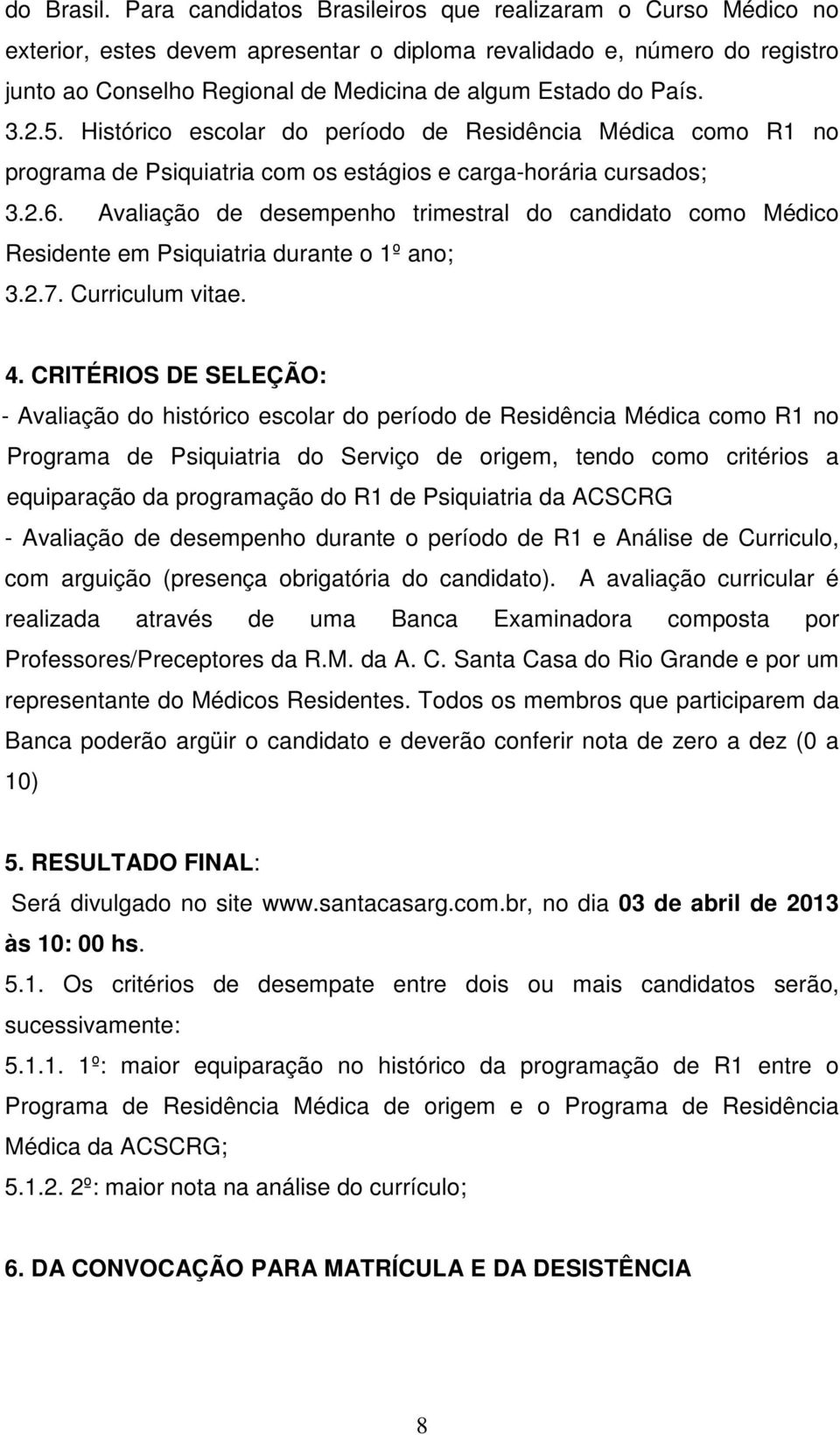 3.2.5. Histórico escolar do período de Residência Médica como R1 no programa de Psiquiatria com os estágios e carga-horária cursados; 3.2.6.