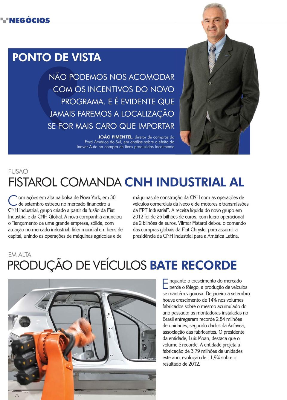 produzidos localmente FUSÃO FISTAROL COMANDA CNH INDUSTRIAL AL Com ações em alta na bolsa de Nova York, em 30 de setembro estreou no mercado financeiro a CNH Industrial, grupo criado a partir da