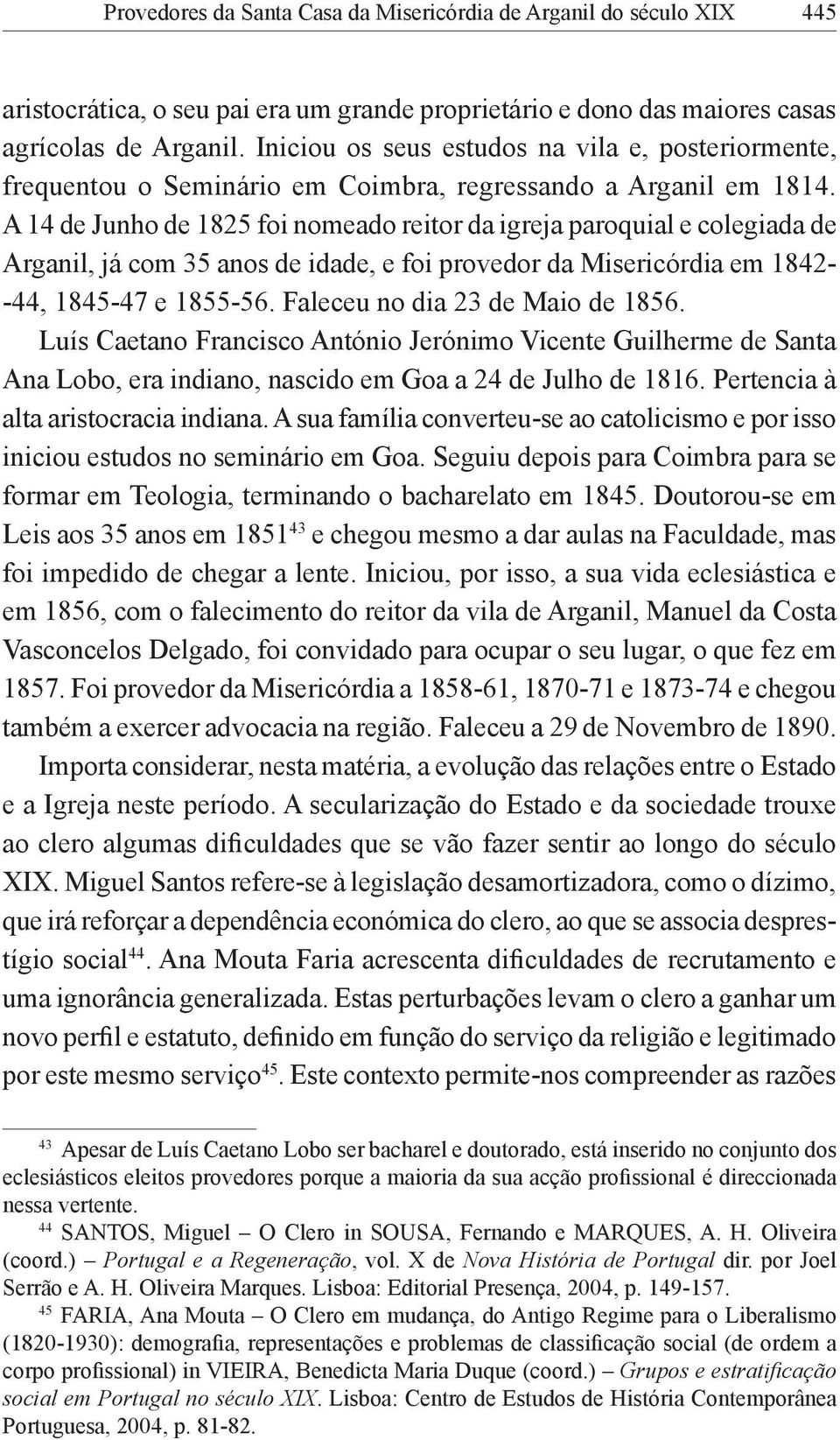 A 14 de Junho de 1825 foi nomeado reitor da igreja paroquial e colegiada de Arganil, já com 35 anos de idade, e foi provedor da Misericórdia em 1842- -44, 1845-47 e 1855-56.