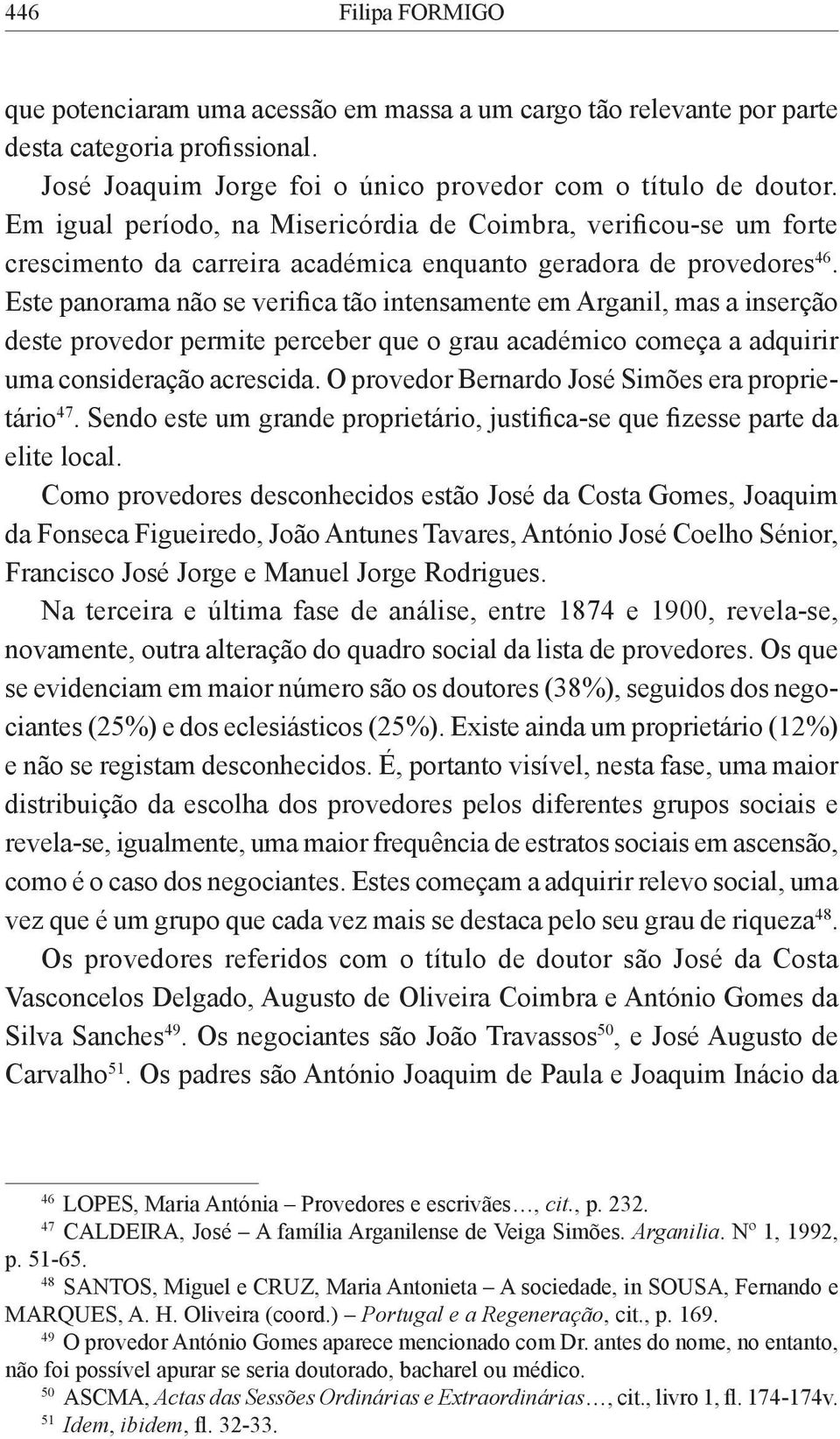 Este panorama não se verifica tão intensamente em Arganil, mas a inserção deste provedor permite perceber que o grau académico começa a adquirir uma consideração acrescida.