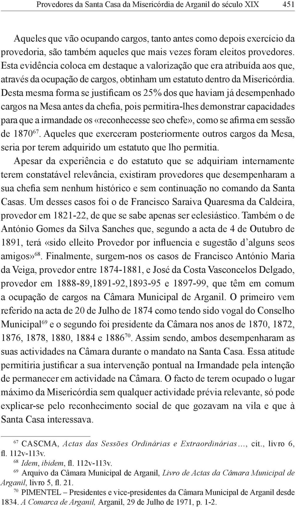 Desta mesma forma se justificam os 25% dos que haviam já desempenhado cargos na Mesa antes da chefia, pois permitira-lhes demonstrar capacidades para que a irmandade os «reconhecesse seo chefe», como