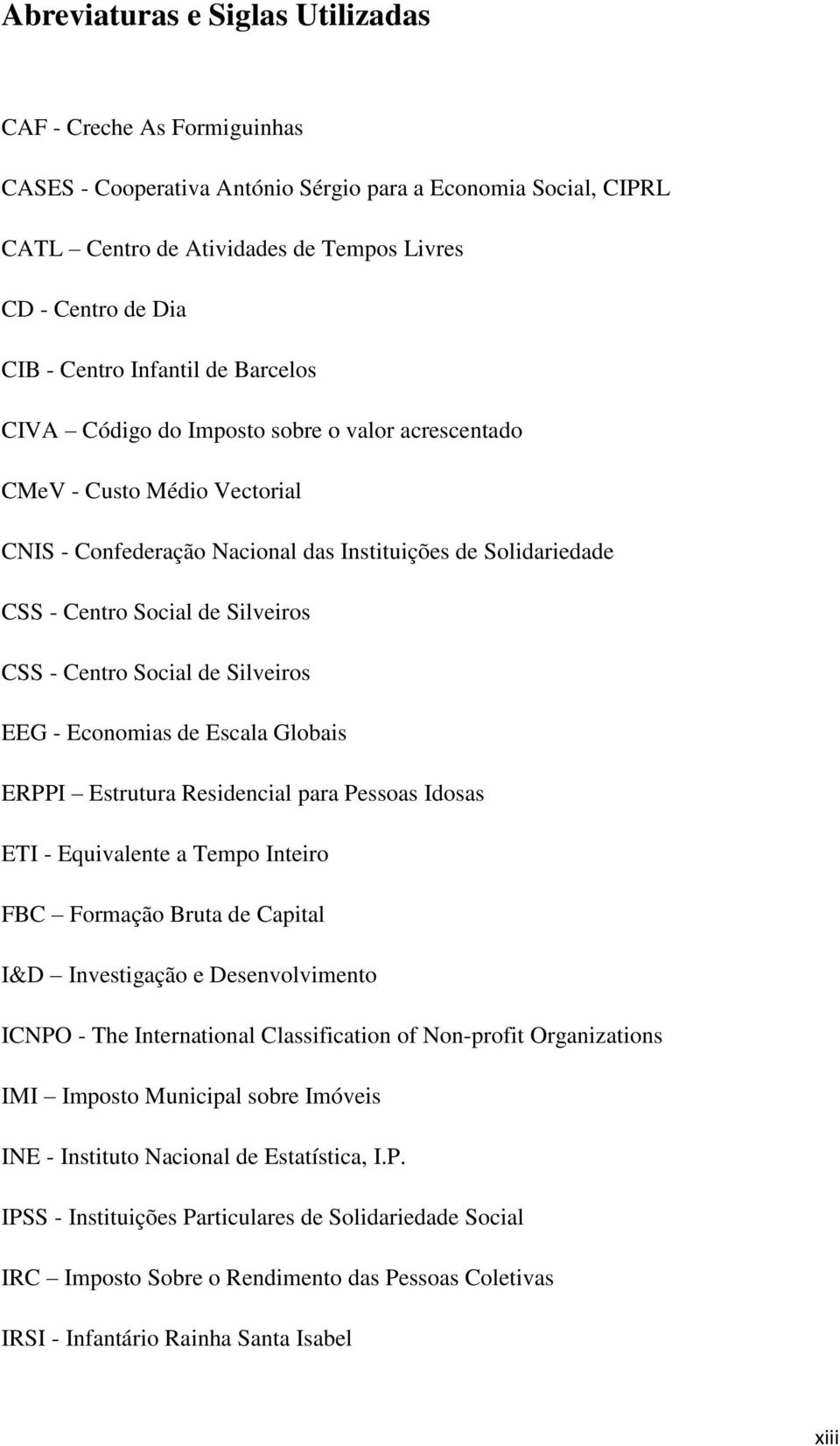 Silveiros CSS - Centro Social de Silveiros EEG - Economias de Escala Globais ERPPI Estrutura Residencial para Pessoas Idosas ETI - Equivalente a Tempo Inteiro FBC Formação Bruta de Capital I&D