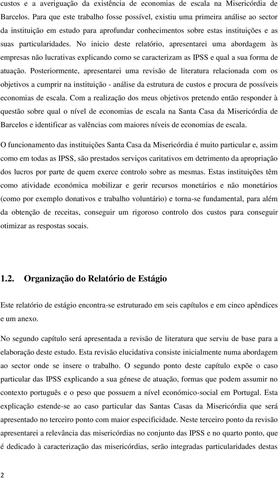 No inicio deste relatório, apresentarei uma abordagem às empresas não lucrativas explicando como se caracterizam as IPSS e qual a sua forma de atuação.