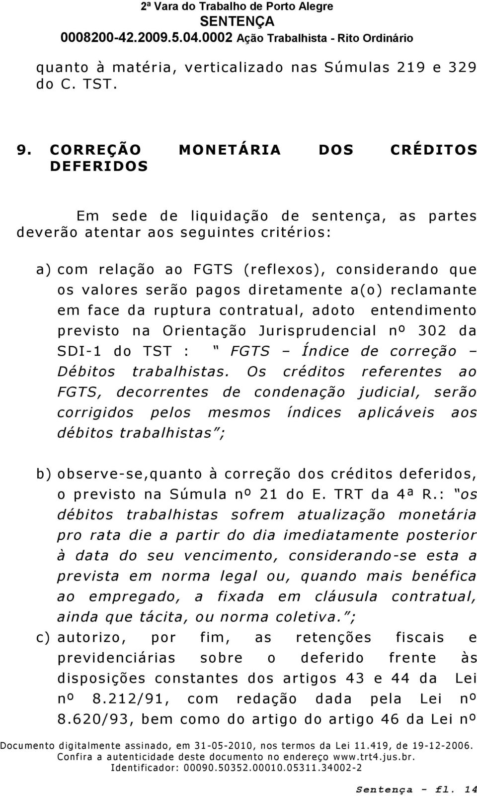 pagos diretamente a(o) reclamante em face da ruptura contratual, adoto entendimento previsto na Orientação Jurisprudencial nº 302 da SDI-1 do TST : FGTS Índice de correção Débitos trabalhistas.